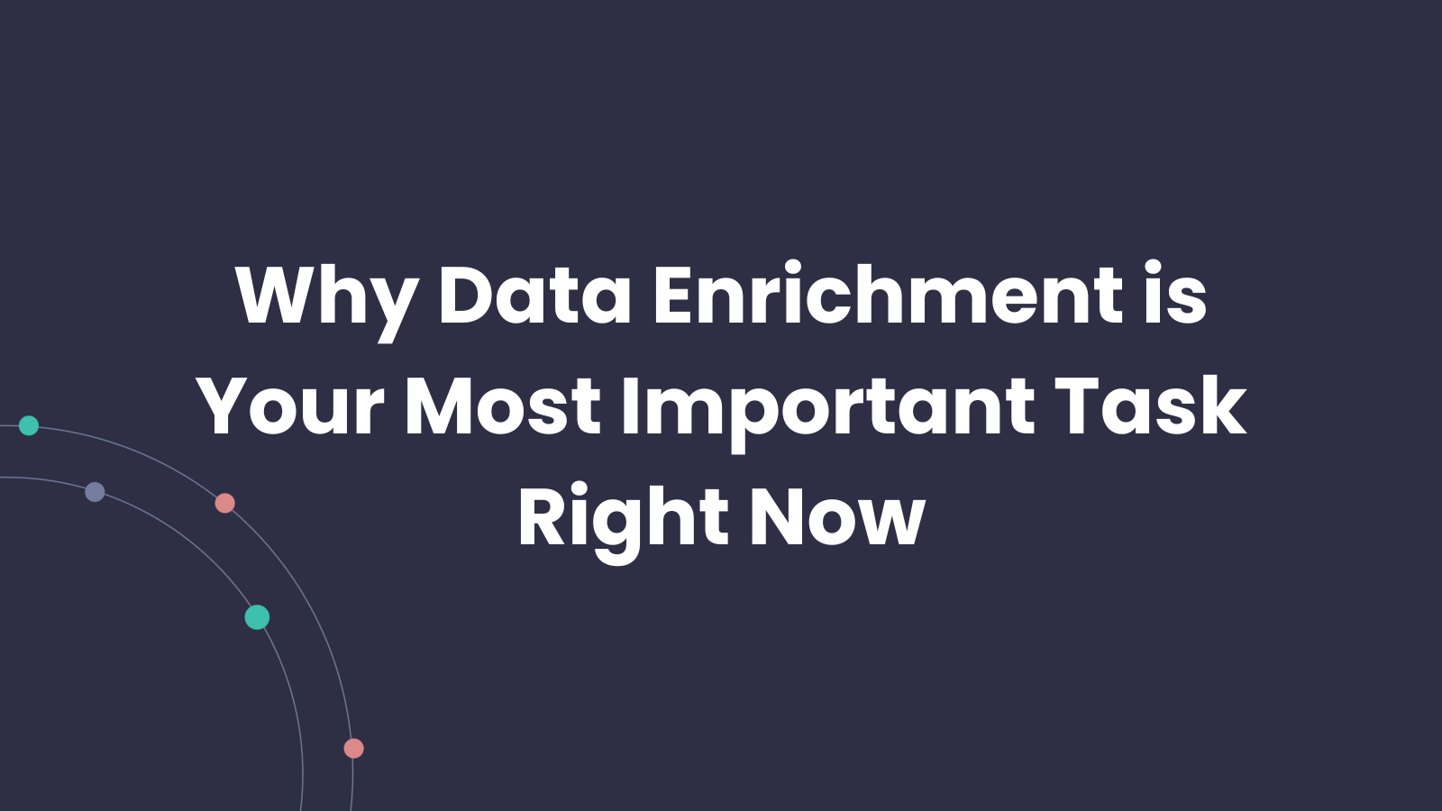 Why Data Enrichment is Your Most Boring and Important Task Right Now