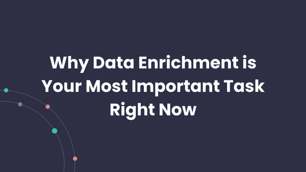 Why Data Enrichment is Your Most Boring and Important Task Right Now