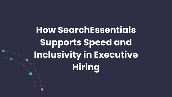 How SearchEssentials Supports Speed and Inclusivity in Executive Hiring