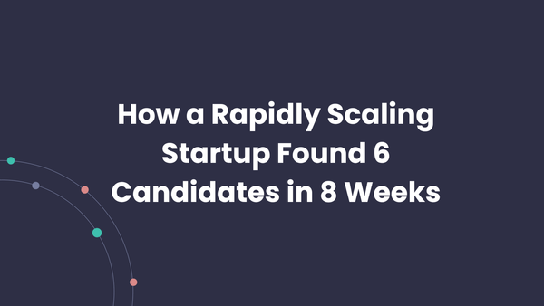 How a Rapidly Scaling Startup Found 6 Candidates in 8 Weeks
